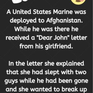 A United States Marine was deployed to Afghanistan. While he was there he received a “Dear John” letter from his girlfriend.