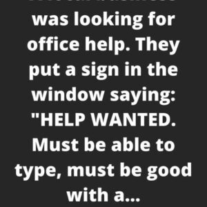 A local business was looking for office help. They put a sign in the window saying: “HELP WANTED. Must be able to type, must be good with a computer and must be bilingual. We are an Equal Opportunity Employer.”