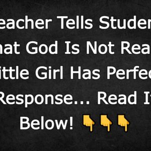 Teacher Tells Student That God Is Not Real – Little Girl Has Perfect Response