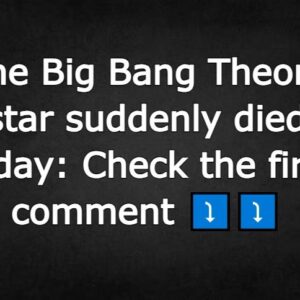 The Big Bang Theory star suddenly died today