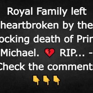 Royal Family left heartbroken by the shocking death of Prince Michael.