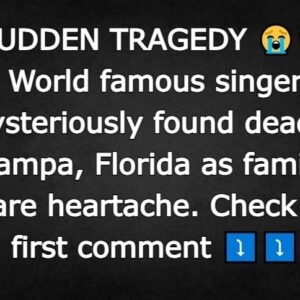 World famous singer mysteriously found dead in Tampa, Florida as family share heartache.