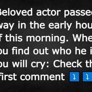 Beloved actor passed away in the early hours of this morning.