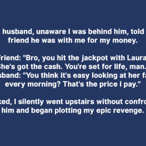 I Overheard My Husband Telling His Friend He’s with Me for My Money – The Lesson I Taught Him Was Harsh