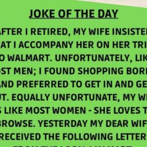 Top Joke of Today: After I retired, my wife insisted that I accompany her on her trips to WalMart. Unfortunately