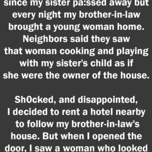 It’s less than a month since my sister pa:ssed away, but every night, her husband brings a young woman home. I burst into tears when I learned the truth